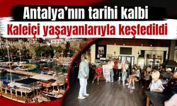 Antalya’nın tarihi kalbi Kaleiçi yaşayanlarıyla keşfedildi