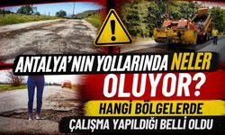 Antalya’nın yollarında neler oluyor? Hangi bölgelerde çalışma yapıldığı belli oldu