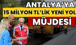 Antalya’ya 15 milyon TL’lik yol müjdesi