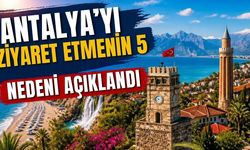 Antalya’yı ziyaret etmenin 5 nedeni açıklandı