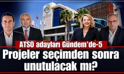 ATSO adayları Gündem’de-5: Projeler seçimden sonra unutulacak mı?