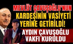 Mevlüt Çavuşoğlu'nun kardeşinin vasiyeti yerine getirildi! Aydın Çavuşoğlu Vakfı kuruldu