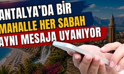 Antalya’da bir mahallede her sabah aynı mesaja uyanıyor