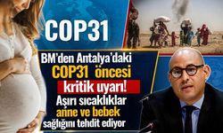 BM’den Antalya’daki COP31 öncesi kritik uyarı! Aşırı sıcaklıklar anne ve bebek sağlığını tehdit ediyor
