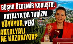 Büşra Özdemir konuştu! Antalya'da turizm büyüyor, peki Antalyalı ne kazanıyor?
