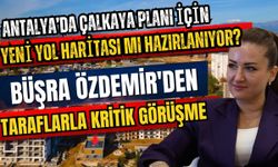 Antalya’da Çalkaya planı için yeni yol haritası mı hazırlanıyor? Büşra Özdemir'den taraflarla kritik görüşme