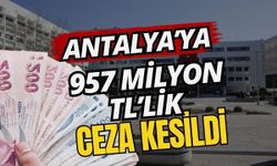 Antalya’ya 957 milyon TL’lik çevre ceza kesildi