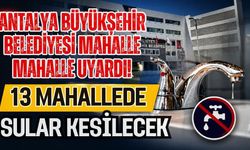 Antalya Büyükşehir Belediyesi mahalle mahalle uyardı! 13 mahallede sular kesilecek