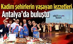 Kadim şehirlerin yaşayan mutfakları Antalya’da buluştu