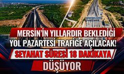 Mersin’in yıllardır beklediği yol pazartesi trafiğe açılacak! Seyahat süresi 18 dakikaya düşüyor