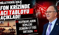 Milletvekili Kılıç fon krizinde acı tabloyu açıkladı! “Kaynakların kimleri zengin ettiği ortada”