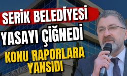 Serik Belediyesi yasayı çiğnedi! Konu raporlara yansıdı