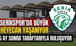 Serikspor’da büyük heyecan yaşanıyor! 6 ay sonra taraftarıyla buluşuyor