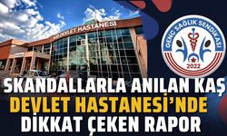 Skandallarla anılan Kaş Devlet Hastanesi'nde dikkat çeken rapor