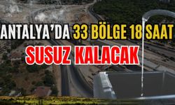 Antalya’da 33 bölge 18 saat susuz kalacak