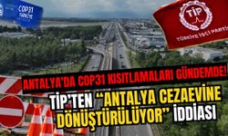 Antalya'da COP31 kısıtlamaları gündemde! TİP’ten “Antalya cezaevine dönüştürülüyor” iddiası
