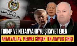 Trump Ve Netanyahu’yu şikayet eden Antalyalı Av. Mehmet Şimşek’ten adaylık çıkışı