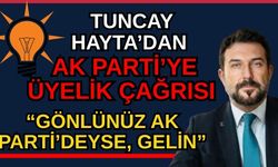 Tuncay Hayta’dan AK Parti’ye üyelik çağrısı: “Gönlünüz AK Parti’deyse, gelin”