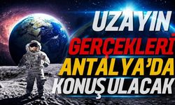 Uzayın gerçekleri Antalya’da konuşulacak