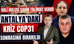 Vali Hulusi Şahin talimat verdi! Antalya’daki kriz COP31 sonrasına bırakıldı