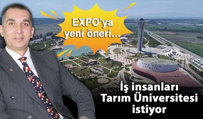EXPO’ya yeni öneri… İş insanları Tarım Üniversitesi istiyor