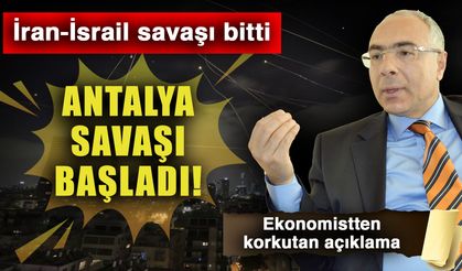 İran-İsrail savaşı bitti Antalya savaşı başladı! Ekonomistten korkutan açıklama