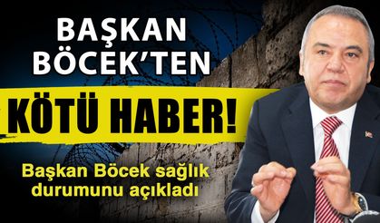 Başkan Böcek’ten kötü haber! Başkan Böcek sağlık durumunu açıkladı