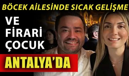 Böcek ailesinde sıcak gelişme! Firari çocuk Antalya’da