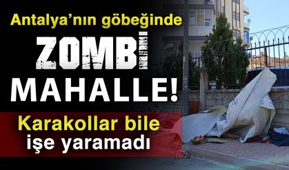 Antalya’nın göbeğinde zombi mahalle! Karakollar bile işe yaramadı