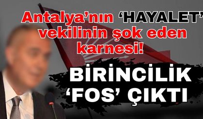 Antalya’nın hayalet vekilinin şok eden karnesi! Birincilik ‘Fos’ çıktı
