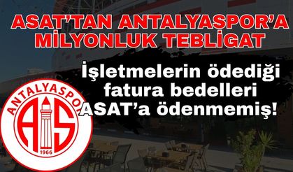 İşletmelerin ödediği fatura bedelleri ASAT’a ödenmemiş! ASAT’tan Antalyaspor’a milyonluk tebligat