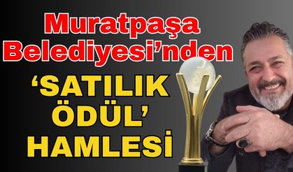 Muratpaşa Belediyesi’nden ‘Satılık ödül’ hamlesi