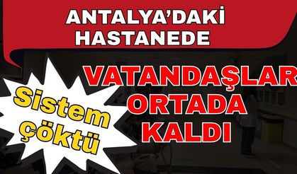 Antalya’daki hastanede vatandaşlar ortada kaldı