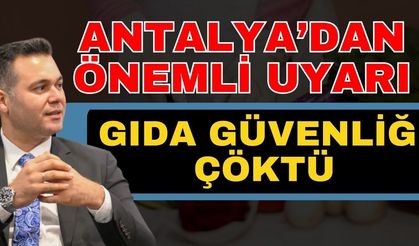 Antalya’dan önemli uyarı; Gıda güvenliği çöktü