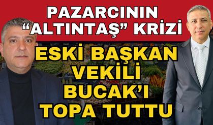 Pazarcının “Altıntaş” krizi… Eski başkan Vekili Bucak’ı topa tuttu