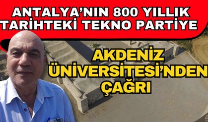 Antalya’nın 800 yıllık tarihteki tekno partiye Akdeniz Üniversitesi’nden çağrı