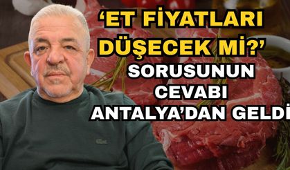 ‘Et fiyatları düşecek mi?’ sorusunun cevabı Antalya’dan geldi
