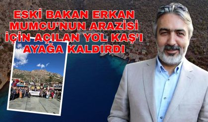 Eski Bakan Erkan Mumcu’nun arazisi için açılan yol Kaş’ı ayağa kaldırdı