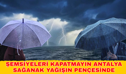 Şemsiyeleri kapatmayın! Antalya sağanak yağışın pençesinde