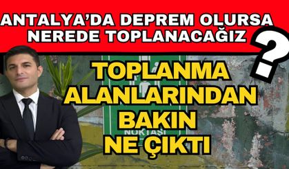 Antalya’da deprem olursa nerede toplanacağız? Toplanma alanlarından bakın ne çıktı