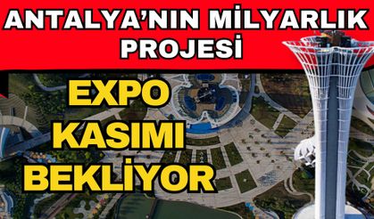 Antalya’nın milyarlık projesi EXPO kasımı bekliyor