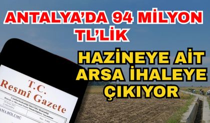 Antalya’da 94 milyon TL’lik hazineye ait arsa ihaleye çıkıyor