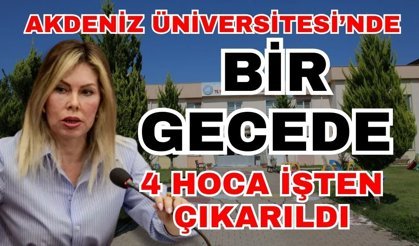 Akdeniz Üniversitesi’nde bir gecede 4 hoca işten çıkarıldı