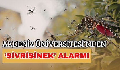 Akdeniz Üniversitesi’nden ‘Sivrisinek’ alarmı
