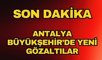 Antalya Büyükşehir'de çifte operasyon... Aralarında Zuhal Böcek'inde olduğu çok sayıda gözaltı var