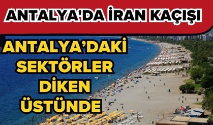 Antalya'da İran kaçışı! Antalya’daki sektörler diken üstünde