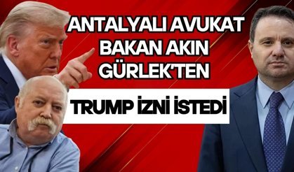 Antalyalı avukat, Bakan Akın Gürlek’ten Trump izni istedi