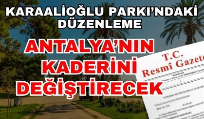 Karaalioğlu Parkı’ndaki düzenleme Antalya’nın kaderini değiştirecek