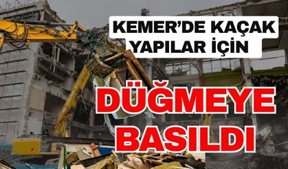 Kemer’de kaçak yapılar için düğmeye basıldı
