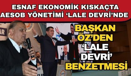 Başkan Öz’den ‘Lale devri’ benzetmesi… Antalya esnafı ekonomik kıskaçta AESOB yönetimi ‘Lale devri’ yaşıyor